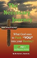The Necessary Journey: What God Uses to Push You Into Your Destiny 0986408700 Book Cover