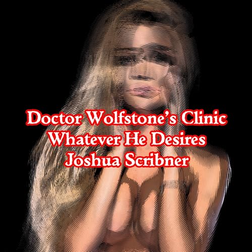 Doctor Wolfstone’s Clinic: Whatever He Desires Audiolibro Por Joshua Scribner arte de portada