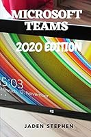 MICROSOFT TEAMS 2020 EDITION: A beginners guide book to mastering using the Microsoft Teams app with screenshots for guidance, in time for that business video call or other important calls. B08DC9ZSYY Book Cover