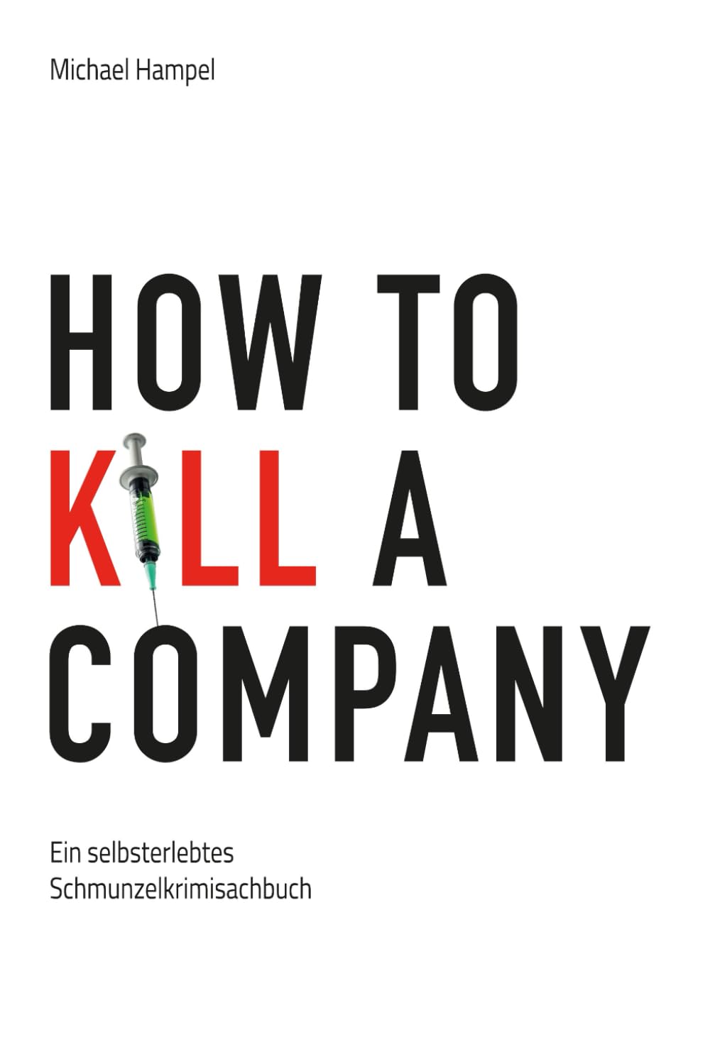 How to kill a company: Ein selbsterlebtes Schmunzelkrimisachbuch