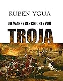 DIE WAHRE GESCHICHTE VON TROJA - Ruben Ygua 