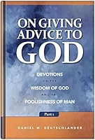 On Giving Advice to God: Devotions on the Wisdom of God and the Foolishness of Man Part 1 0810028743 Book Cover