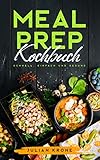 Meal Prep Kochbuch: Schnelle, Einfache und Gesunde Rezepte mit Nährwertangaben Inkl. high protein-, vegetarischen Gerichten und Snacks - Julian Krone 