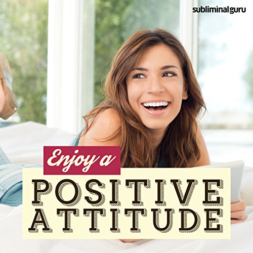 Enjoy a Positive Attitude Subliminal Messages Look on the Bright