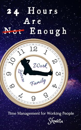 24 Hours are enough: Step-by-step guide for working people to get more done while getting more time for family, friends and hobbies