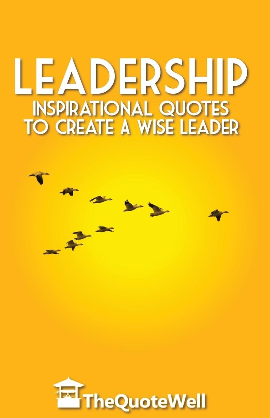 Leadership: Inspirational Quotes to Create a Wise Leader (Thequotewell) Paperback – June 8, 2014