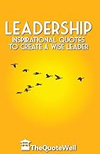 Leadership: Inspirational Quotes to Create a Wise Leader (Thequotewell)