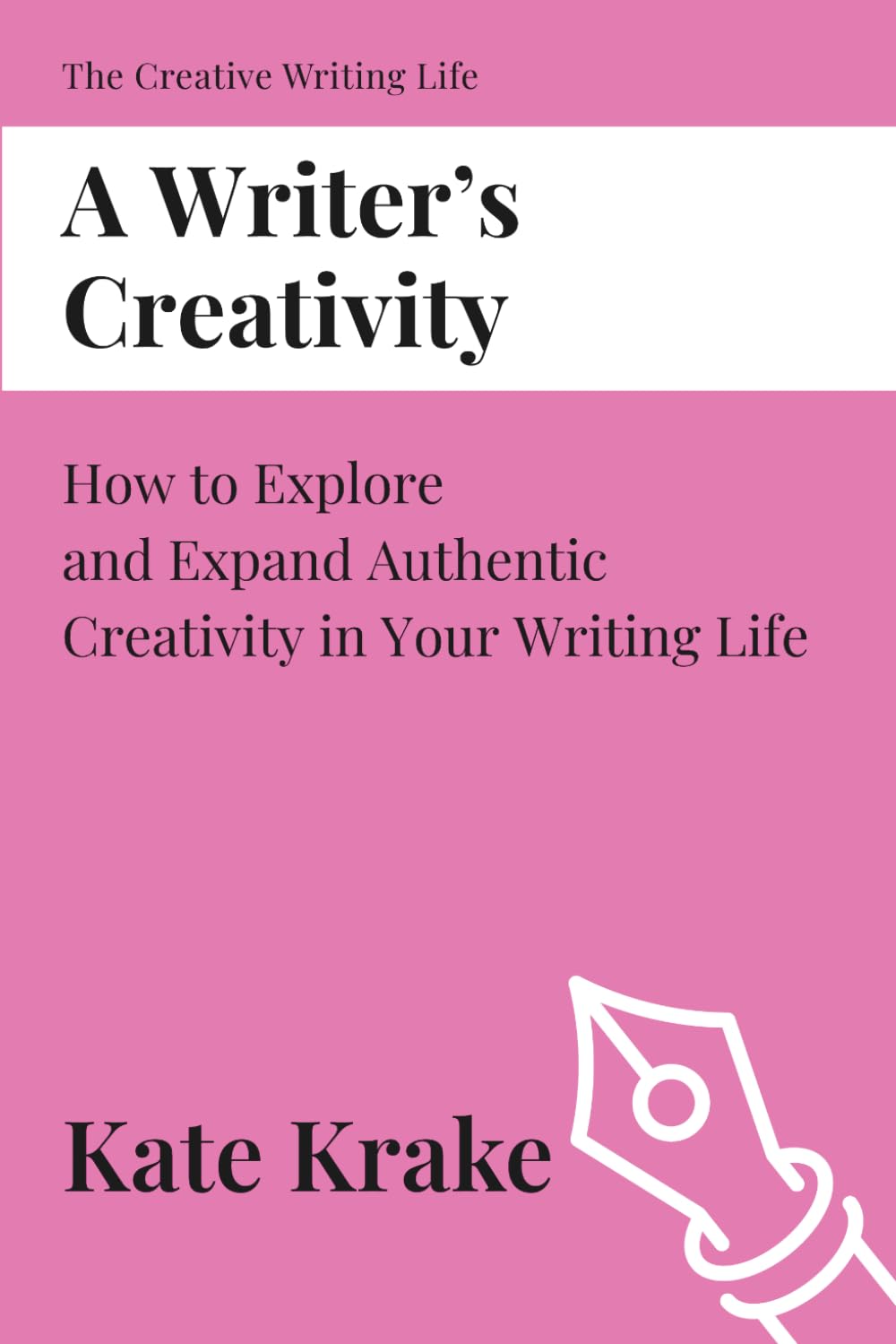 A Writer’s Creativity: How to Explore and Expand Authentic Creativity in Your Writing Life (The Creative Writing Life)