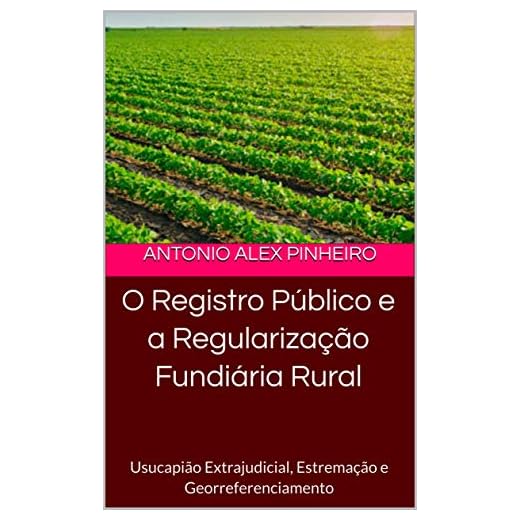 O Registro Público e a Regularização Fundiária Rural: Usucapião Extrajudicial, Estremação e Georreferenciamento