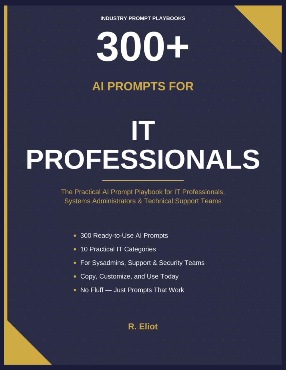 300+ AI Prompts for IT Professionals: The Practical AI Prompt Playbook for IT Professionals, Systems Administrators & Technical Support Teams
