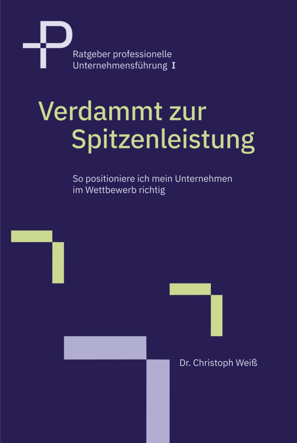Verdammt zur Spitzenleistung: So positioniere ich mein Unternehmen im Wettbewerb richtig (Ratgeber professionelle Unternehmensführung)