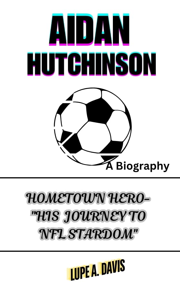 AIDAN HUTCHINSON BIOGRAPHY: "Hometown Hero- "His Journey To NFL Stardom"      Kindle Edition