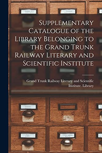 Supplementary Catalogue of the Library Belonging to the Grand Trunk Railway Literary and Scientific Institute [microform]