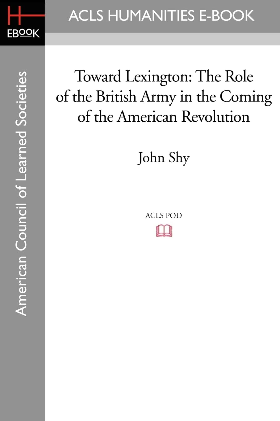 Toward Lexington: The Role of the British Army in the Coming of the American Revolution