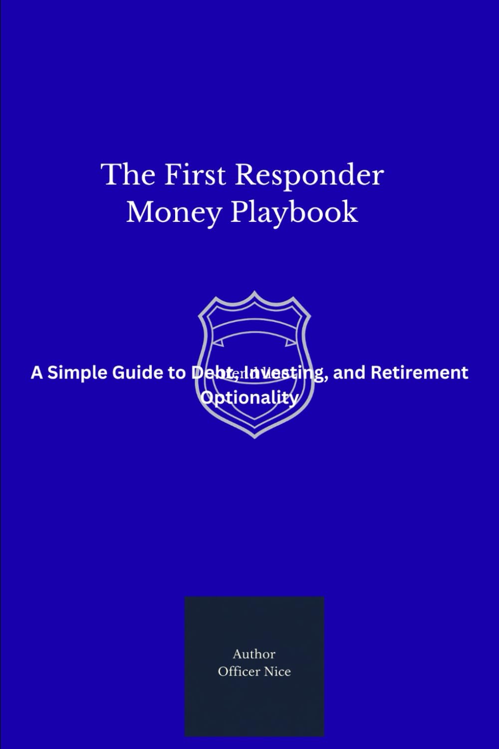 The First Responder Money Playbook: A Simple Guide to Debt, Investing, and Retirement Optionality