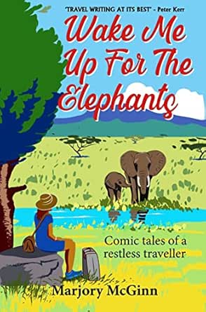 Wake Me Up For The Elephants: Comic tales of a restless traveller