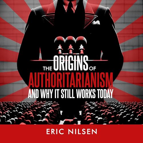 The Origins of Authoritarianism&amp;mdash;and Why It Still Works Today by Eric Nilsen episode artwork