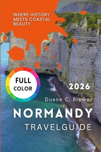 NORMANDY TRAVEL GUIDE 2026: Where History Meets Coastal Beauty