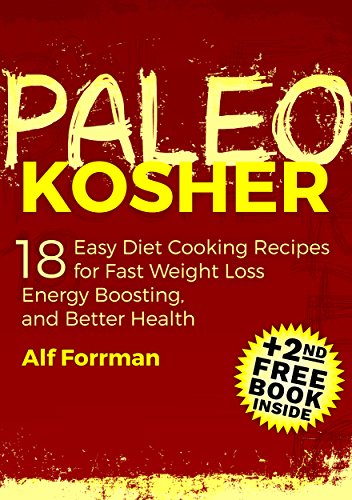 PALEO KOSHER: 18 Easy Diet Cooking Recipes for Fast Weight Loss, Energy Boosting, and Better Health (+2nd FREE PALEO BOOK) (Paleo Cookbook, Kosher Cookbooks, Healthy Eating)