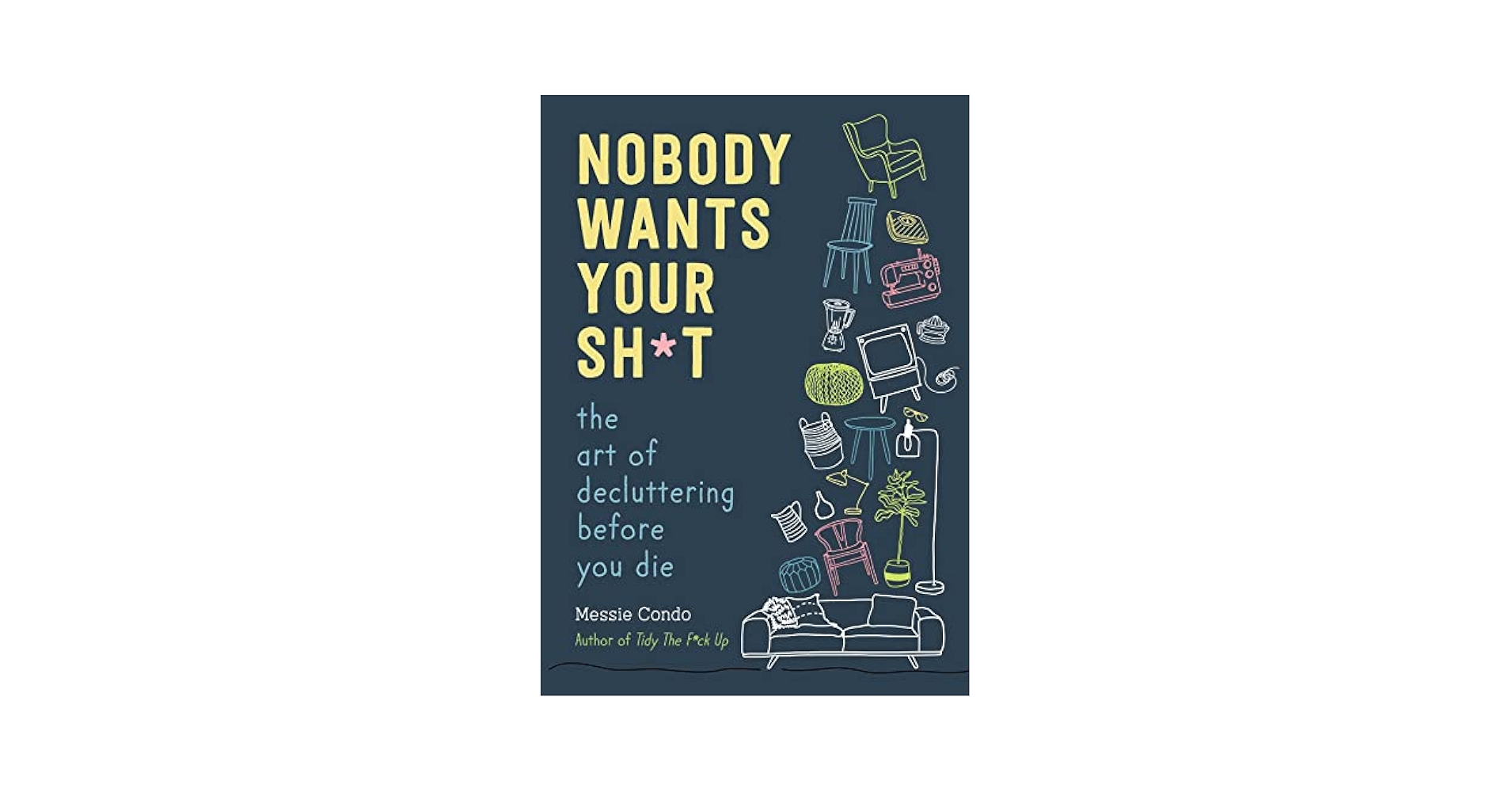 Nobody Wants Your Sh*t: The Art of Decluttering Before You