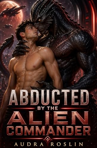 Abducted By The Alien Commander: A Gay Awakening M/M Romance with Straight To Gay Age Gap, Alien Abduction, and Mpreg