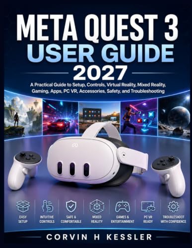 META QUEST 3 USER GUIDE 2027: A Practical Guide to Setup, Controls, Virtual Reality, Mixed Reality, Gaming, Apps, PC VR, Accessories, Safety, and Troubleshooting image 2