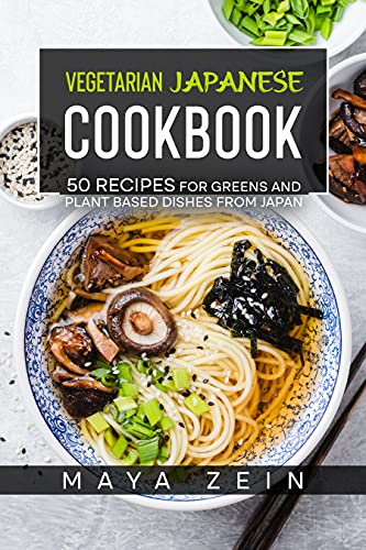 Vegetarian Japanese Cookbook: 50 Recipes For Greens And Plant Based