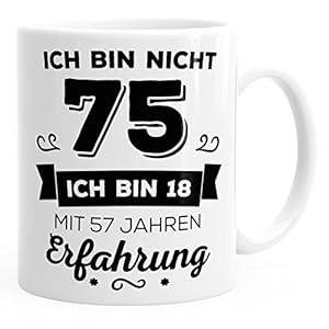 Kaffee-Tasse Geschenk-Tasse Ich bin nicht 75 sondern ich bin 18 mit 57 Jahren Erfahrung Geschenk Geburtstag MoonWorks…