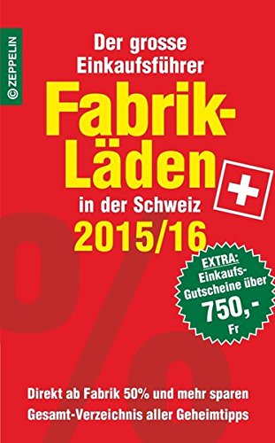 Fabrikläden in der Schweiz - 2015/16: Der grosse Einkaufsführer mit Einkaufsgutscheinen im Wert vo Fabrikläden in der Schweiz - 2015/16: Der grosse Einkaufsführer mit Einkaufsgutscheinen im Wert vo