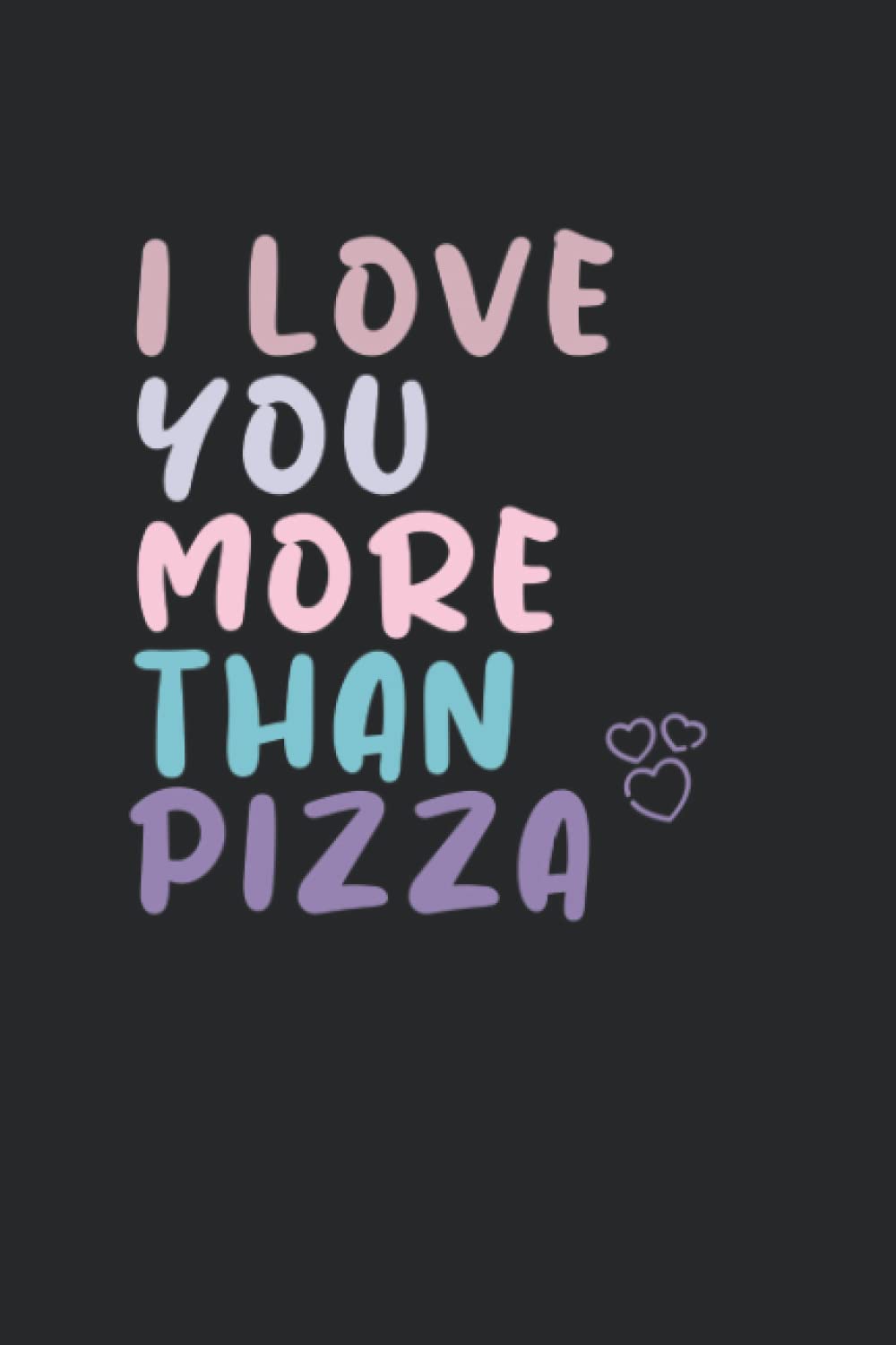 I Love You More Than Pizza: Valentine's Day Notebook Gift, Happy Valentine's Day Journal Notebook, beautiful Gag Gift for pizza lovers, Lined Notebook, 120 Pages, 6x9, Matte Finish.