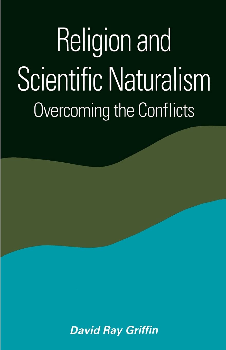 Religion and Scientific Naturalism: Overcoming the Conflicts (Suny Series in Constructive Postmodern Thought)