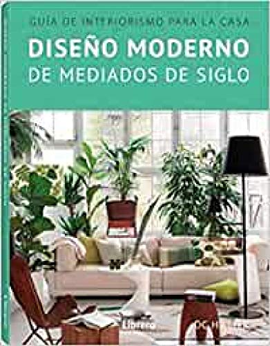 Diseño moderno de mediados de siglo: Guia de interiorismo para la casa