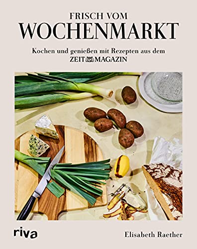 Frisch vom Wochenmarkt: Kochen und genießen mit Rezepten aus dem ZEITmagazin | Gerichte mit saisonalem Gemüse und Obst. Kochbuch für alle Jahreszeiten