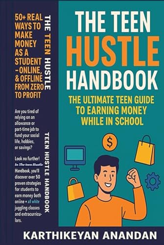 The Teen Hustle Handbook: The Ultimate Teen Guide to...