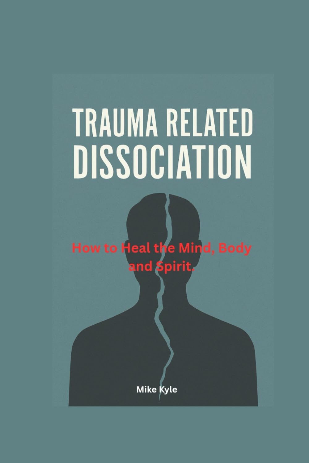Trauma Related Dissociation: How to Heal the Mind, Body and Spirit.