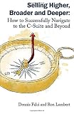 Selling Higher, Broader and Deeper: How to Successfully Navigate to the C-Suite and Beyond