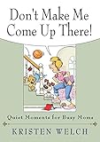 Don't Make Me Come Up There!: Quiet Moments for Busy Moms