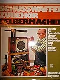 Schusswaffen-Zubehör selbermachen. Zubehör für den Sportschützen, Combatschützen, Wiederlader, Jäger und Waffensammler - Johannes P Heymann 