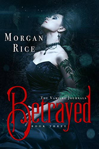 turned by morgan rice - Betrayed (Book #3 in the Vampire Journals)