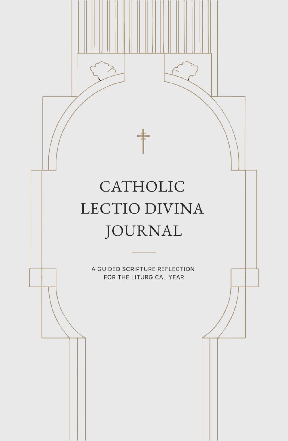 CATHOLIC LECTIO DIVINA JOURNAL: A GUIDED SCRIPTURE REFLECTION FOR THE LITURGICAL YEAR