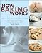 How Baking Works: Exploring the Fundamentals of Baking Science