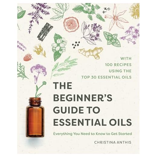 The Beginner's Guide to Essential Oils: Everything You Need to Know to Get Started