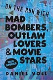 On the Run with Mad Bombers, Outlaw Lovers & Movie Stars: True Stories