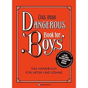 Das neue Dangerous Book for Boys: Das Handbuch für Väter und Söhne. Alles, was Jungs von ihren Vätern lernen können