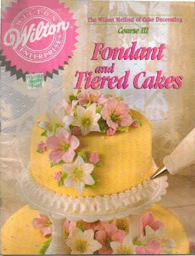The Wilton Method of Cake Decorating Course III Fondant and Tiered Cakes
