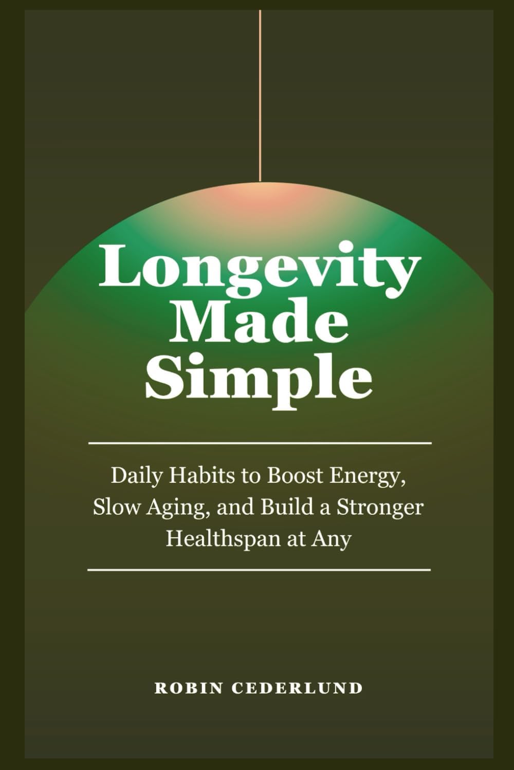 Longevity Made Simple: Science-Based Daily Habits to Boost Energy, Slow Aging, and Build a Stronger Healthspan at Any Age (The Nordic Well Lab Series)