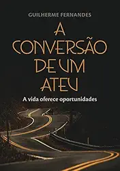 A Conversão de um Ateu: A vida oferece oportunidades