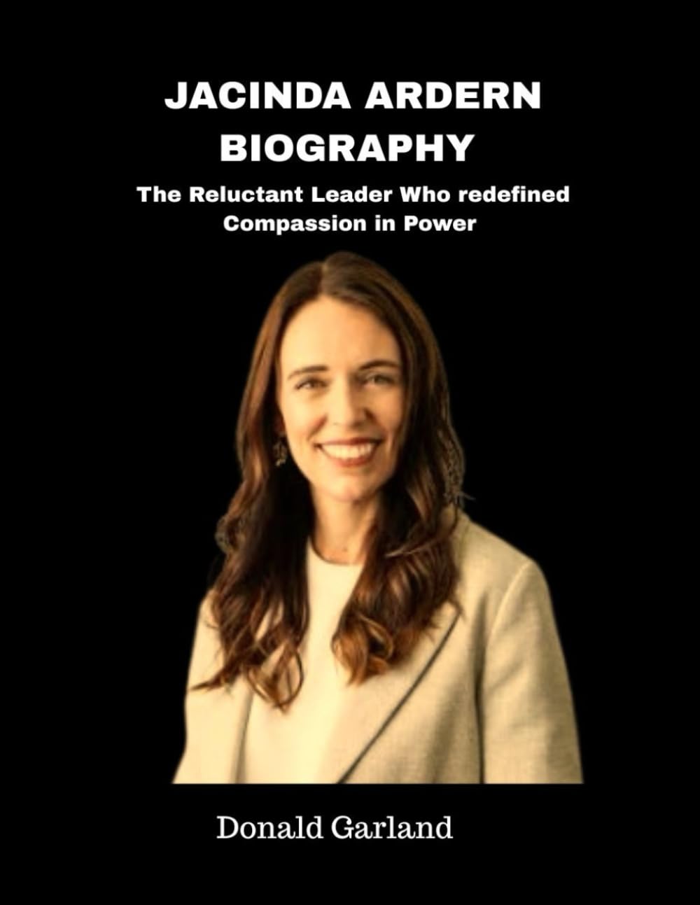 Jacinda Ardern Biography: The Reluctant Leader Who Redefined Compassion in Power