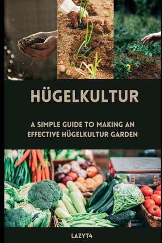 Hügelkultur: A Simple Guide to Making an Effective HugelKültur Garden