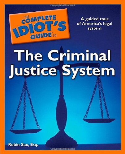 The Complete Idiot's Guide to the Criminal Justice System The Complete Idiot's Guide to the Criminal Justice System